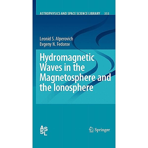 Hydromagnetic Waves in the Magnetosphere and the Ionosphere / Astrophysics and Space Science Library Bd.353, Leonid S. Alperovich, Evgeny N. Fedorov