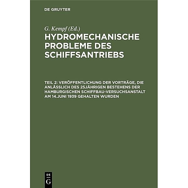 Hydromechanische Probleme des Schiffsantriebs / Teil 2 / Veröffentlichung der Vorträge, die anlässlich des 25jährigen Bestehens der Hamburgischen Schiffbau-Versuchsanstalt am 14.Juni 1939 gehalten wurden