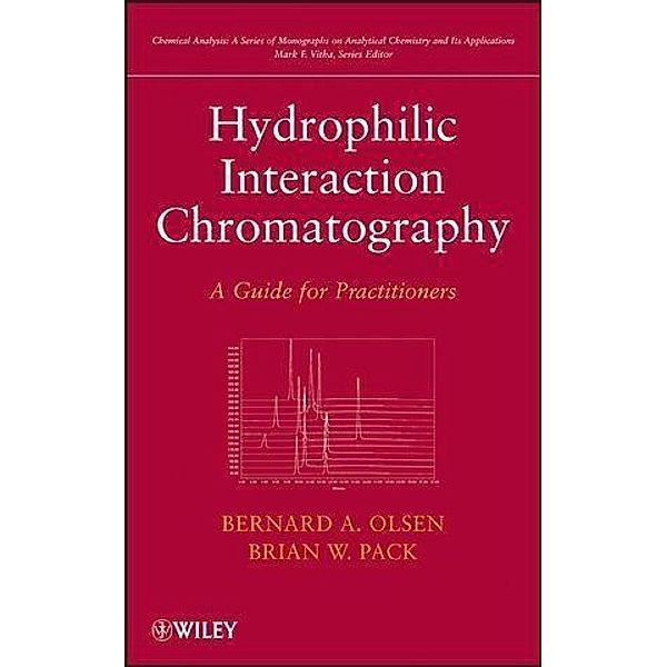 Hydrophilic Interaction Chromatography / Chemical Analysis: A Series of Monographs on Analytical Chemistry and Its Applications, Bernard A. Olsen, Brian W. Pack