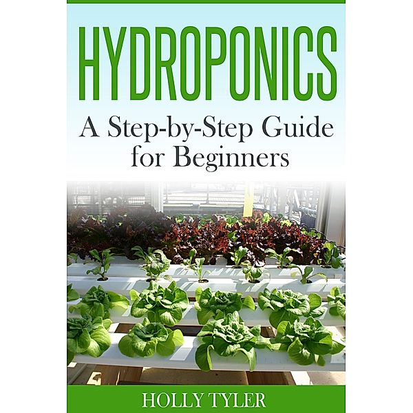 Hydroponics: A Step-by-Step Guide for Beginners, Holly Tyler