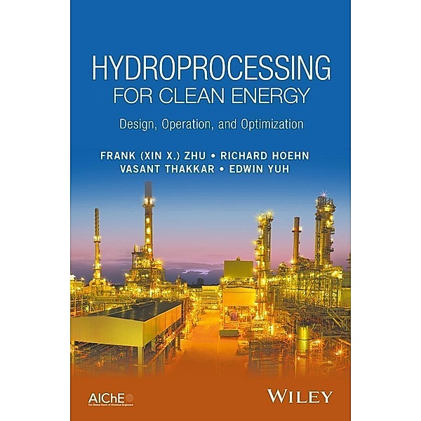 Hydroprocessing for Clean Energy, Frank (Xin X. Zhu, Richard Hoehn, Vasant Thakkar, Edwin Yuh