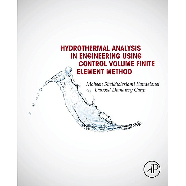 Hydrothermal Analysis in Engineering Using Control Volume Finite Element Method, Mohsen Sheikholeslami, Davood Domairry Ganji