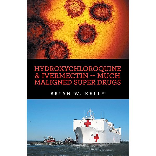 Hydroxychloroquine & Ivermectin -- Much Maligned Super Drugs, Brian W. Kelly