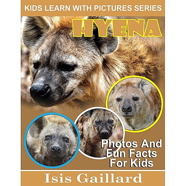 Hyena Photos and Fun Facts for Kids (Kids Learn With Pictures, #86) / Kids Learn With Pictures, Isis Gaillard