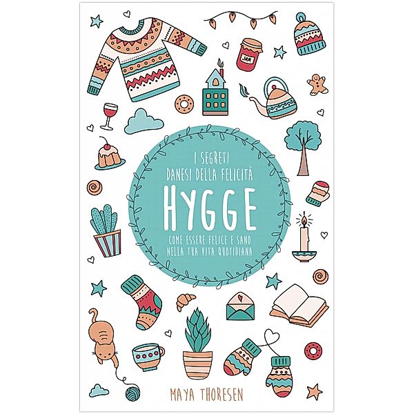 Hygge: il segreto danese della felicita. Come essere felice e sano nella tua vita quotidiana, Maya Thoresen