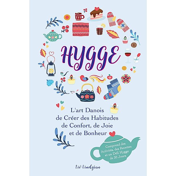 Hygge: L'art Danois de Créer des Habitudes de Confort, de Joie et de Bonheur (Comprend des Activités, des Recettes et un Défi Hygge de 30 Jours), Liv Lindgren, Ida Olsen