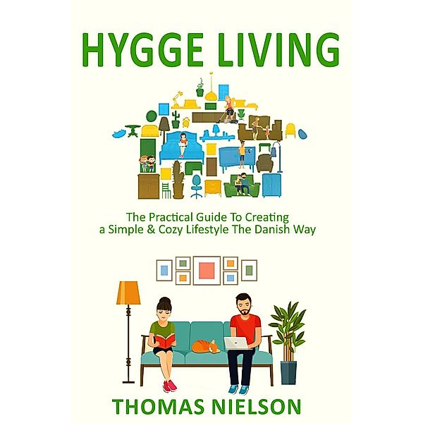 Hygge Living: The Practical Guide To Creating a Simple & Cozy Lifestyle The Danish Way, Thomas Nielson