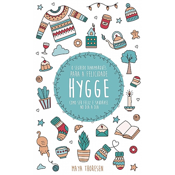 Hygge:  O Segredo Dinamarques para a Felicidade - Como ser feliz e saudavel no dia a dia / Maya Thoresen, Maya Thoresen