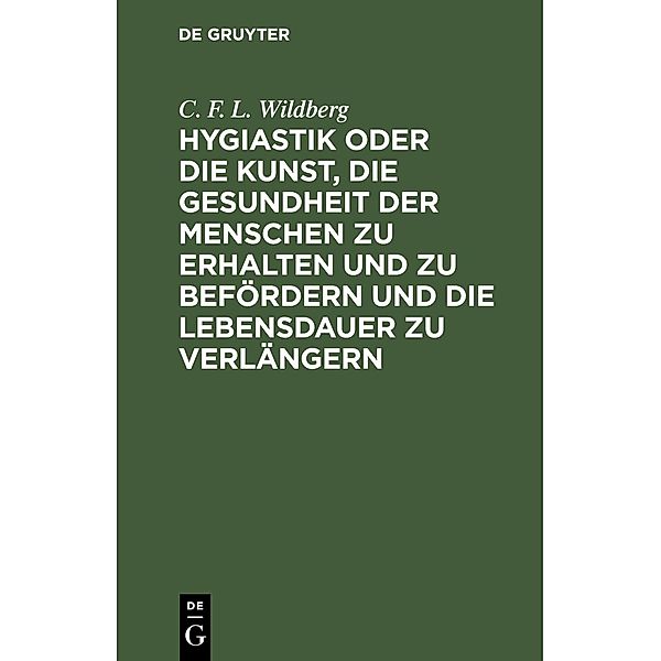 Hygiastik oder die Kunst, die Gesundheit der Menschen zu erhalten und zu befördern und die Lebensdauer zu verlängern, C. F. L. Wildberg