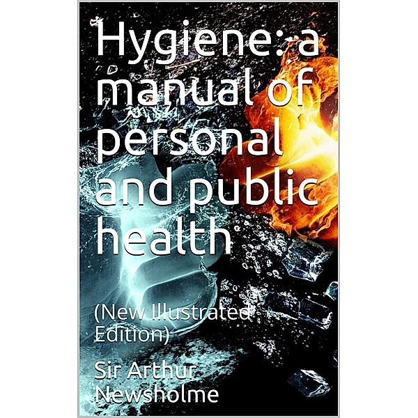 Hygiene: a manual of personal and public health (New Edition), Sir Arthur Newsholme