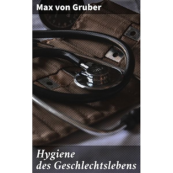 Hygiene des Geschlechtslebens, Max von Gruber