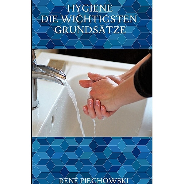 Hygiene: Die wichtigsten Grundsätze, Rene Piechowski