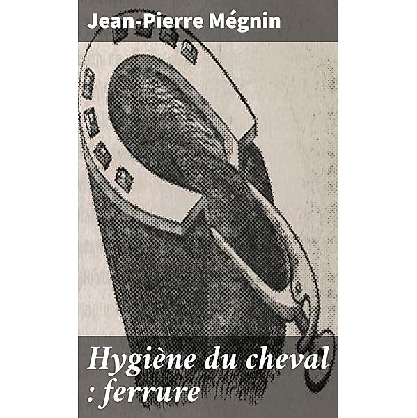 Hygiène du cheval : ferrure, Jean-Pierre Mégnin