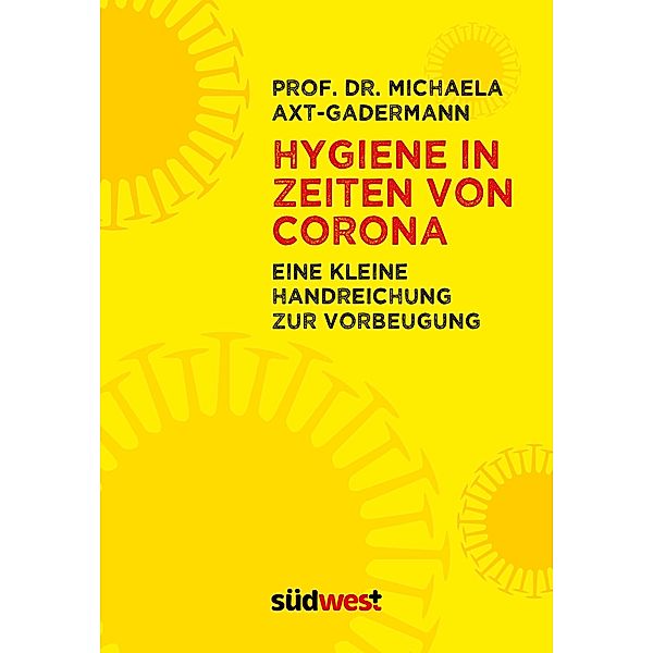 Hygiene in Zeiten von Corona.  - Eine Handreichung zur Vorbeugung, Michaela Axt-Gadermann