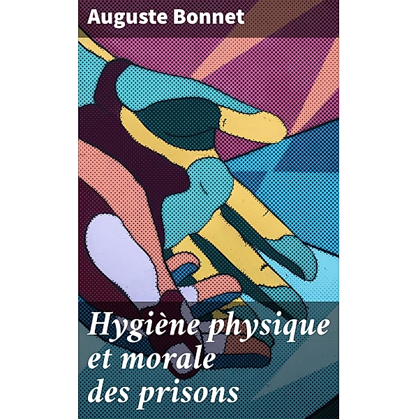Hygiène physique et morale des prisons, Auguste Bonnet