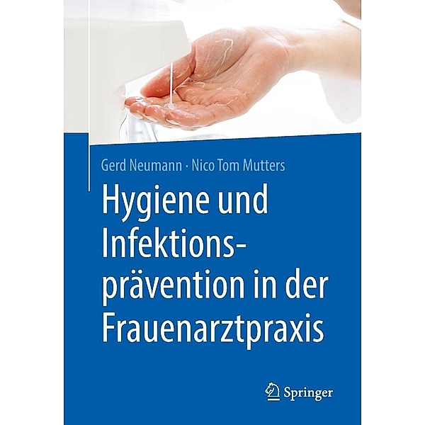 Hygiene und Infektionsprävention in der Frauenarztpraxis, Gerd Neumann, Nico Tom Mutters