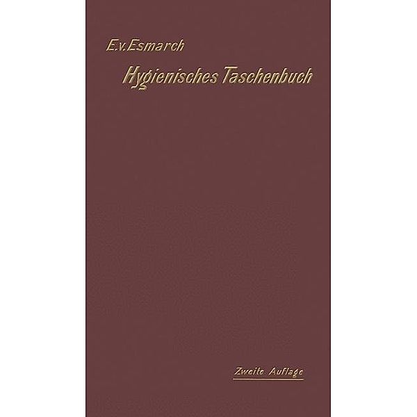 Hygienisches Taschenbuch für Medicinal- und Verwaltungsbeamte, Aerzte, Techniker und Schulmänner, Erwin von Esmarch