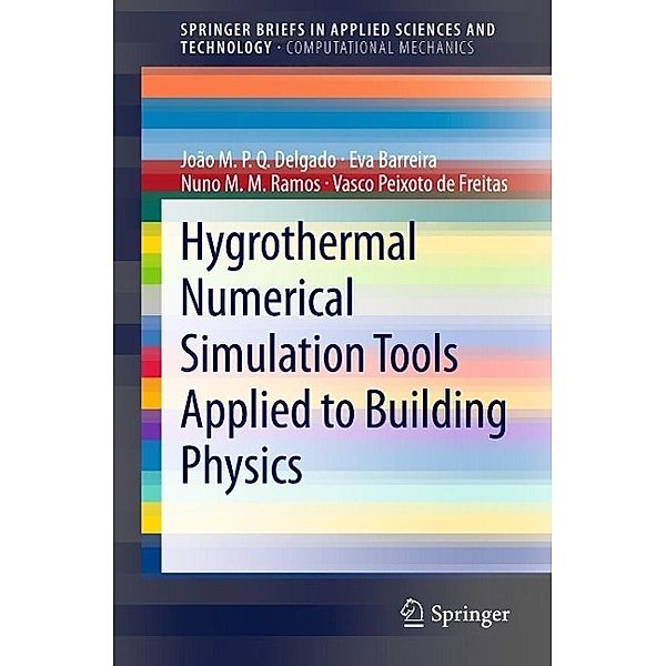 Hygrothermal Numerical Simulation Tools Applied to Building Physics / SpringerBriefs in Applied Sciences and Technology, João M. P. Q. Delgado, Eva Barreira, Nuno M. M. Ramos, Vasco Peixoto de Freitas