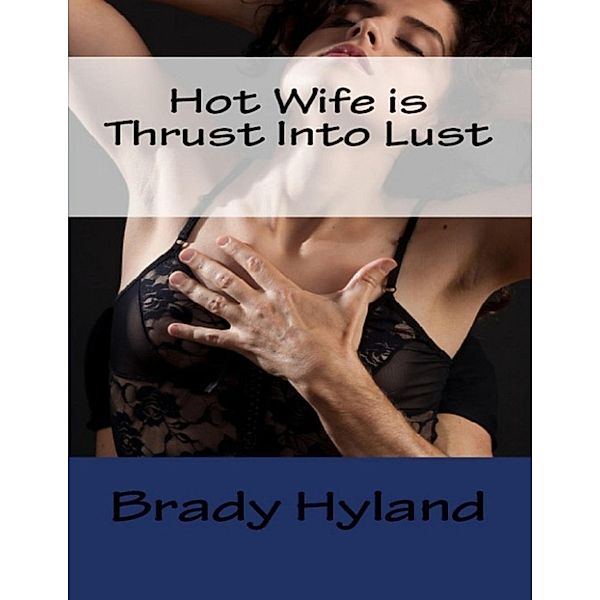 Hyland, B: Hot Wife is Thrust Into Lust