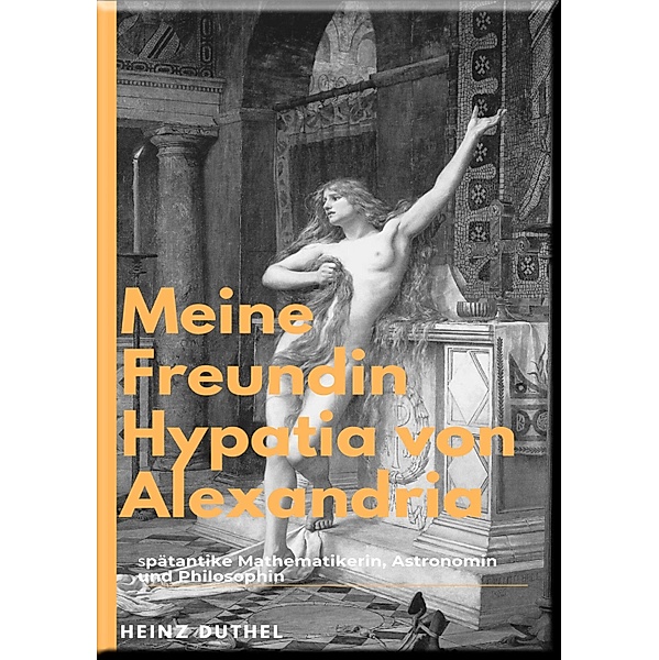 Hypatia Eine außergewöhnliche Philosophin, Heinz Duthel