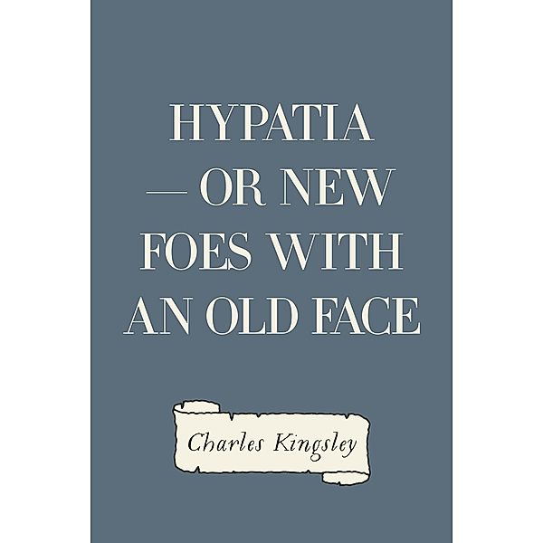 Hypatia - or New Foes with an Old Face, Charles Kingsley