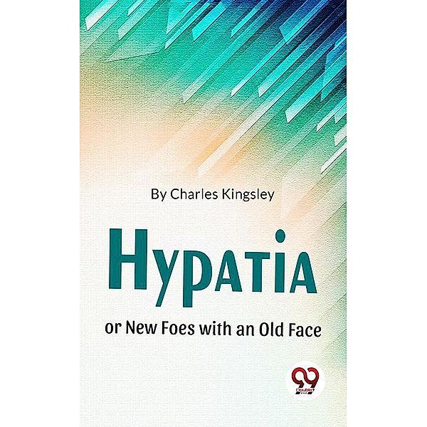 Hypatia Or New Foes With An Old Face, Charles Kingsley