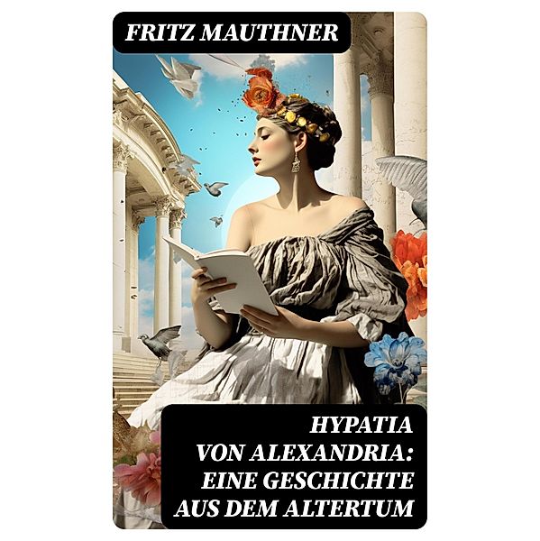 Hypatia von Alexandria: Eine Geschichte aus dem Altertum, Fritz Mauthner