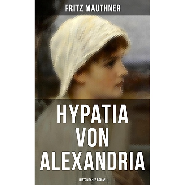 Hypatia von Alexandria: Historischer Roman, Fritz Mauthner