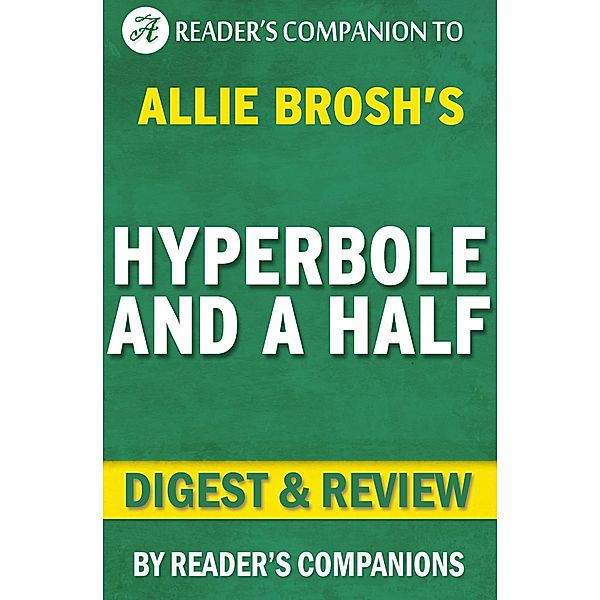 Hyperbole and a Half: Unfortunate Situations, Flawed Coping Mechanisms, Mayhem, and Other Things That Happened By Allie Brosh | Digest & Review, Reader's Companions