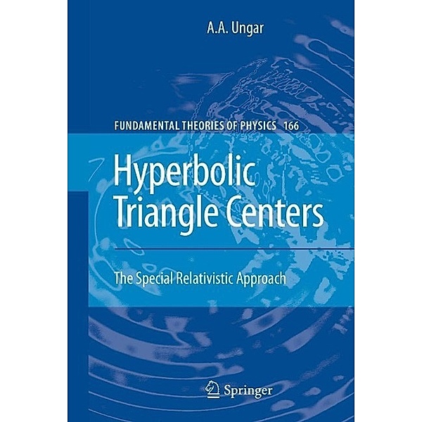 Hyperbolic Triangle Centers / Fundamental Theories of Physics Bd.166, A. A. Ungar
