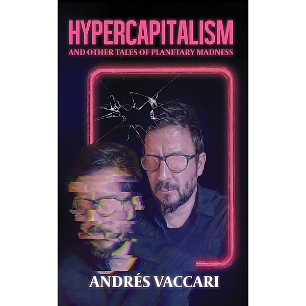Hypercapitalism and Other Tales of Planetary Madness, Andrés Vaccari