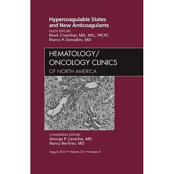 Hypercoagulable States and New Anticoagulants, An Issue of Hematology/Oncology Clinics of North America, Mark Crowther, Marco Donadini