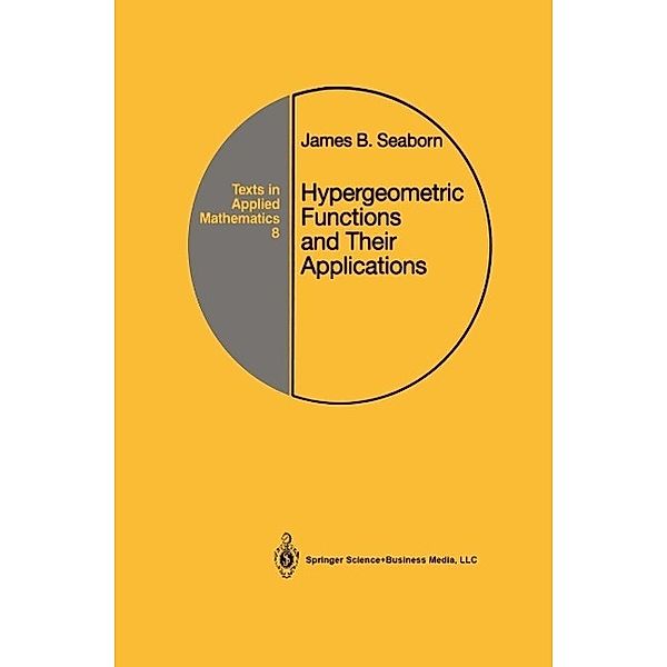 Hypergeometric Functions and Their Applications / Texts in Applied Mathematics Bd.8, James B. Seaborn