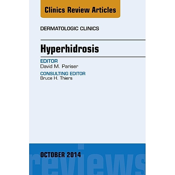 Hyperhidrosis, An Issue of Dermatologic Clinics, David M. Pariser