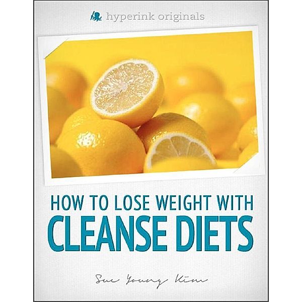 Hyperink: Cleanse Diets: How to Lose Weight With Shakeology, Blueprint Cleanse, Master Cleanse, and More!, Sue Kim