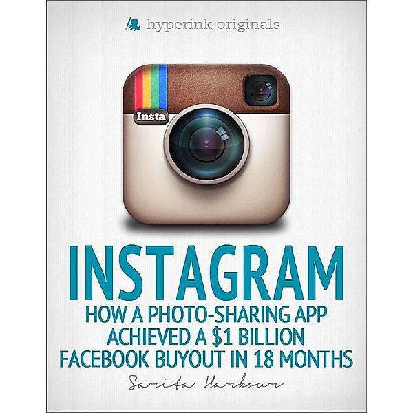 Hyperink: Instagram: How a Photo-Sharing App Achieved a $1 Billion Facebook Buyout in 18 Months, Sarita Harbour