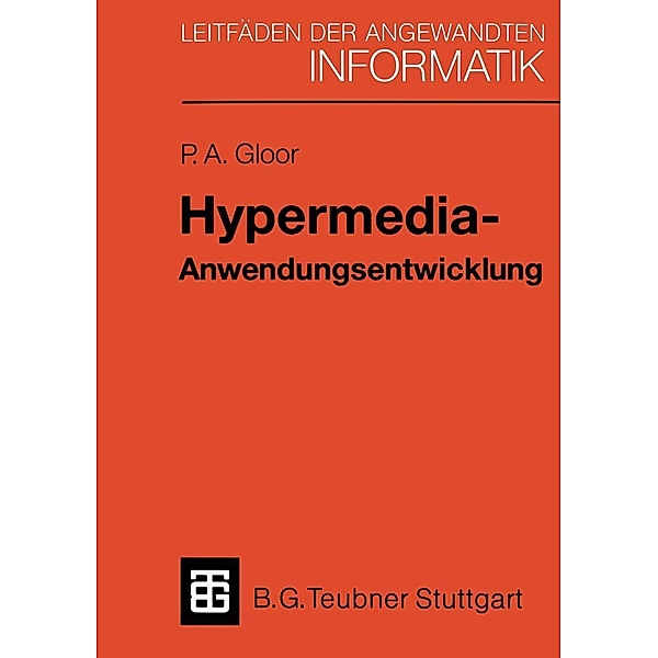 Hypermedia-Anwendungsentwicklung / XLeitfäden der angewandten Informatik, Peter A. Gloor