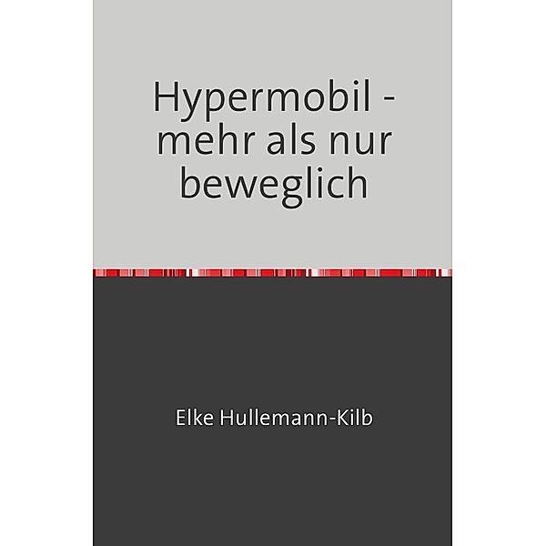 Hypermobil - mehr als nur beweglich, Elke Hullemann-Kilb