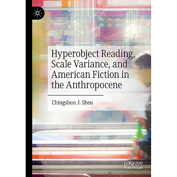 Hyperobject Reading, Scale Variance, and American Fiction in the Anthropocene, Chingshun J. Sheu