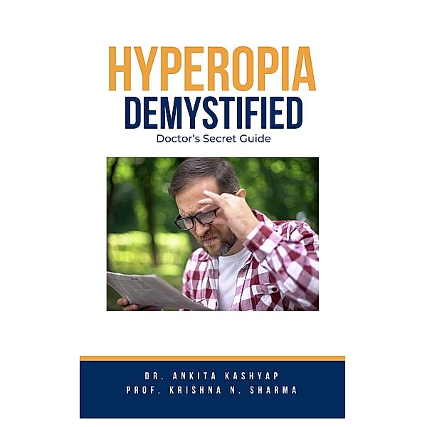 Hyperopia Demystified: Doctor's Secret Guide, Ankita Kashyap, Krishna N. Sharma