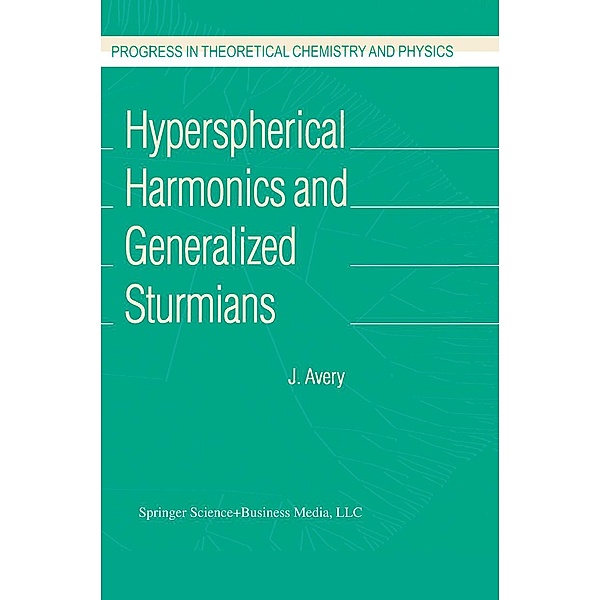 Hyperspherical Harmonics and Generalized Sturmians / Progress in Theoretical Chemistry and Physics Bd.4, John S. Avery