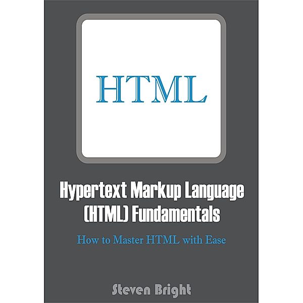 Hypertext Markup Language (HTML) Fundamentals, Steven Bright