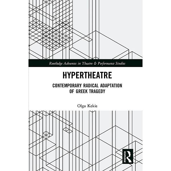 Hypertheatre / Routledge Advances in Theatre & Performance Studies, Olga Kekis