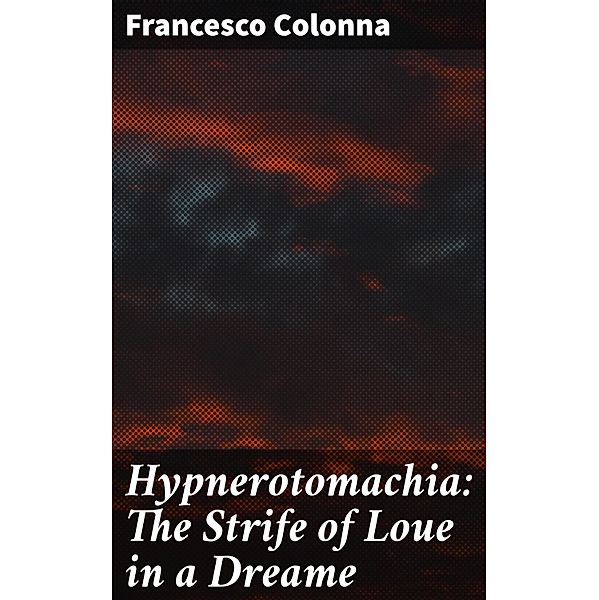 Hypnerotomachia: The Strife of Loue in a Dreame, Francesco Colonna
