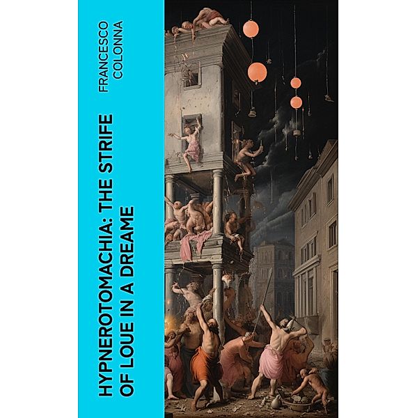 Hypnerotomachia: The Strife of Loue in a Dreame, Francesco Colonna