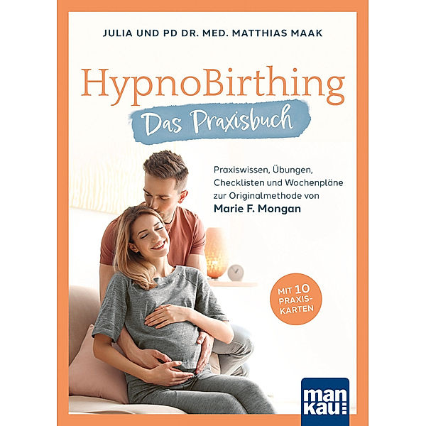 HypnoBirthing. Das Praxisbuch, m. 10 Beilage, Julia Maak, Matthias Maak