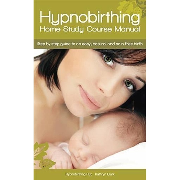 Hypnobirthing Home Study Course Manual, Kathryn Clark