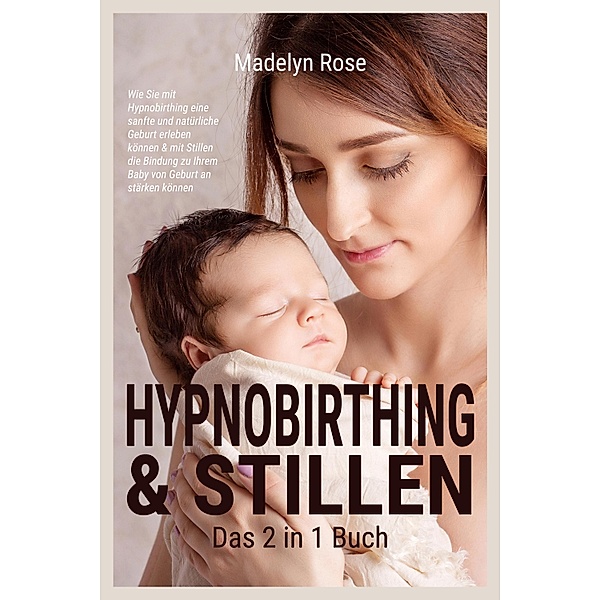 Hypnobirthing & Stillen - Das 2 in 1 Buch, Madelyn Rose