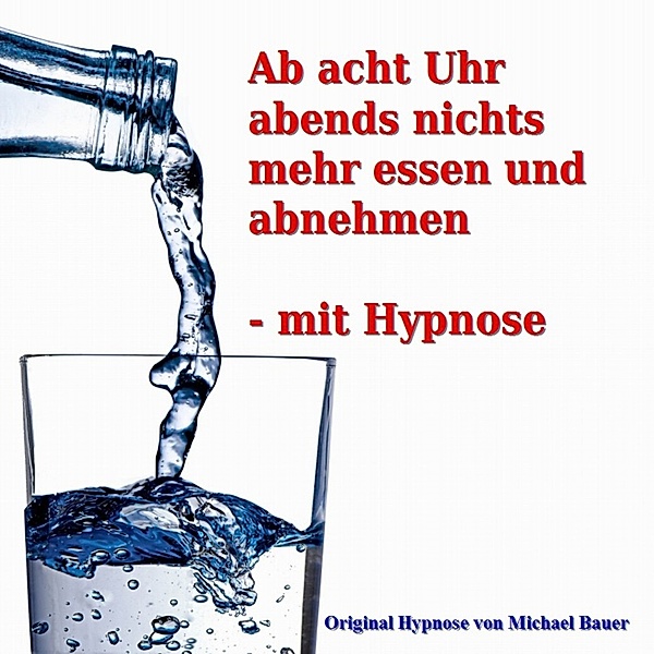 Hypnose-CDs von Michael Bauer als Download - Ab acht Uhr abends nichts mehr essen - mit Hypnose, Michael Bauer