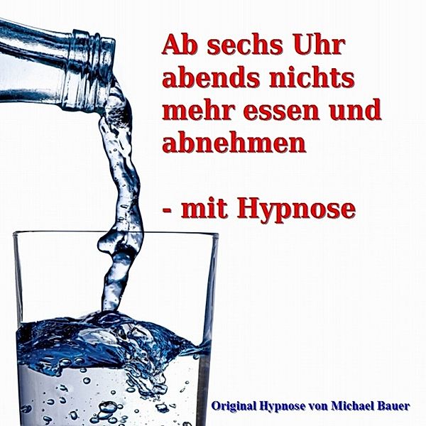 Hypnose-CDs von Michael Bauer als Download - Ab sechs Uhr abends nichts mehr essen und abnehmen - mit Hypnose, Michael Bauer